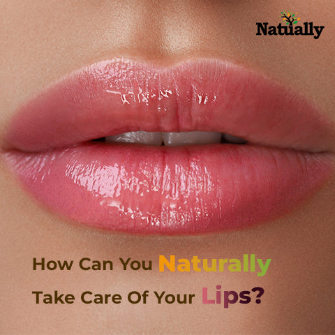 How can you naturally take care of your lips?