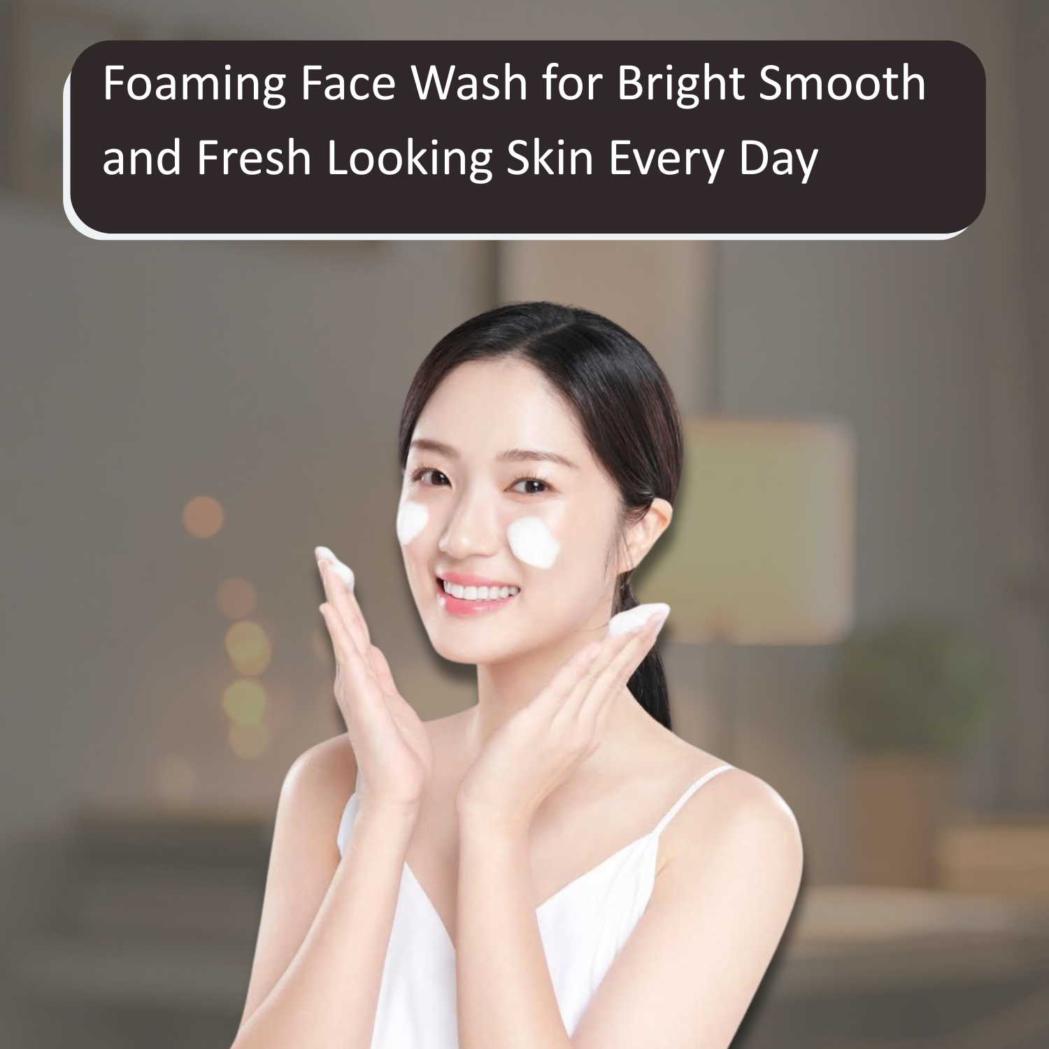 Foaming Face Wash for Bright Smooth and Fresh Looking Skin Every Day