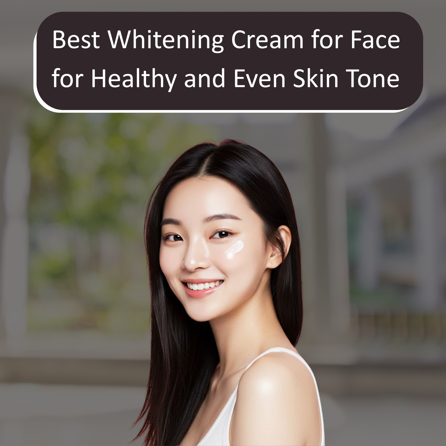Best Whitening Cream for Face for Healthy and Even Skin Tone
