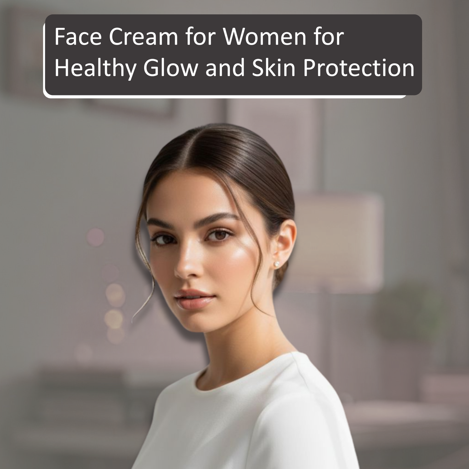 Face Cream for Women for Healthy Glow and Skin Protection