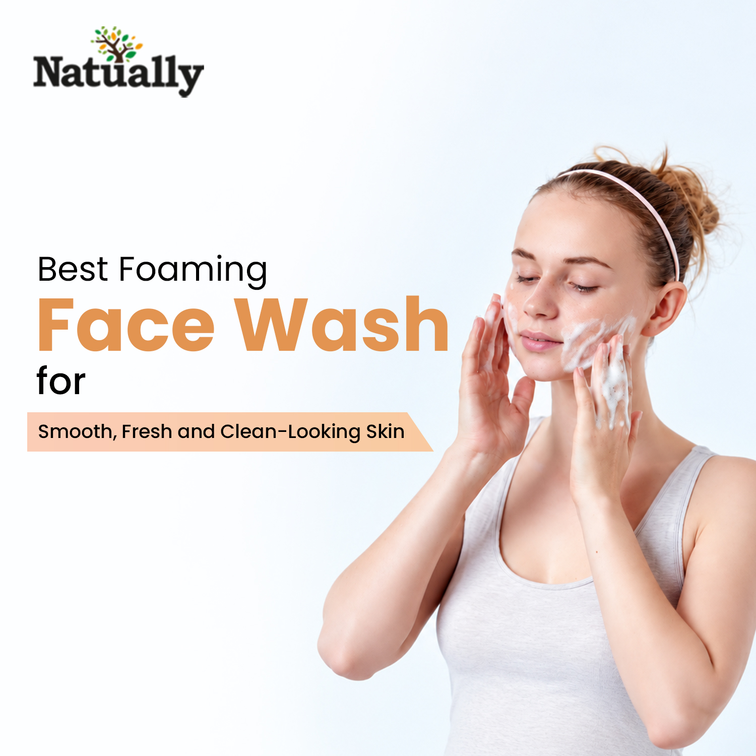 Best Foaming Face Wash for Smooth, Fresh and Clean-Looking Skin