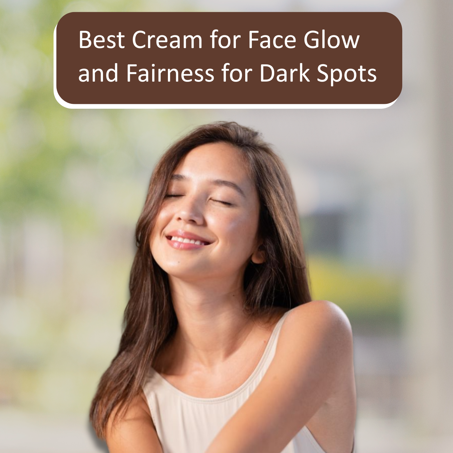Best Cream for Face Glow and Fairness for Dark Spots