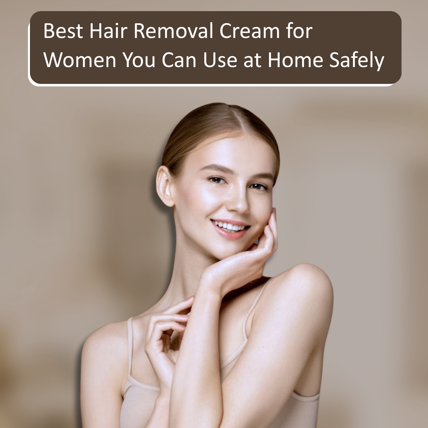 Best Hair Removal Cream for Women You Can Use at Home Safely
