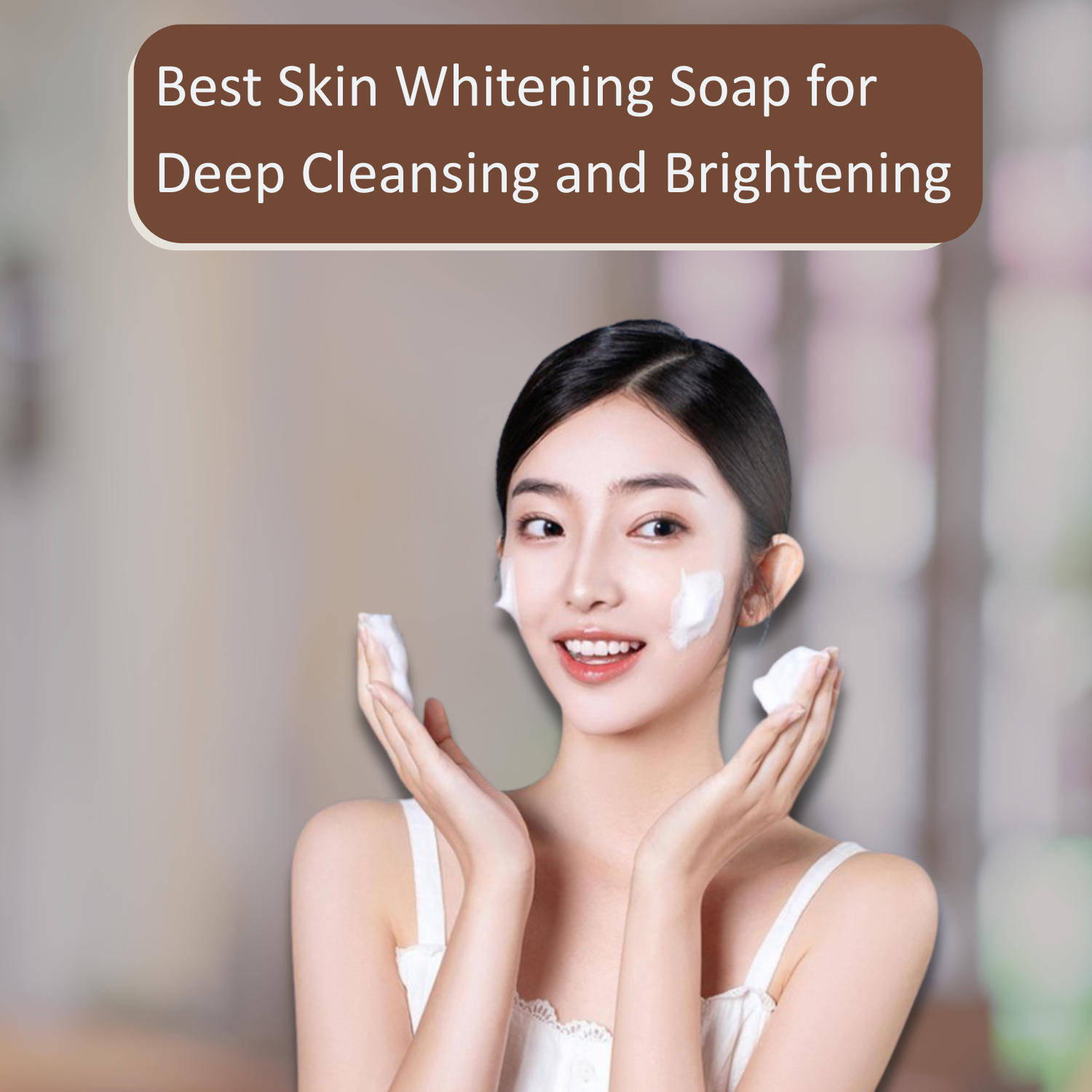 Best Skin Whitening Soap for Deep Cleansing and Brightening