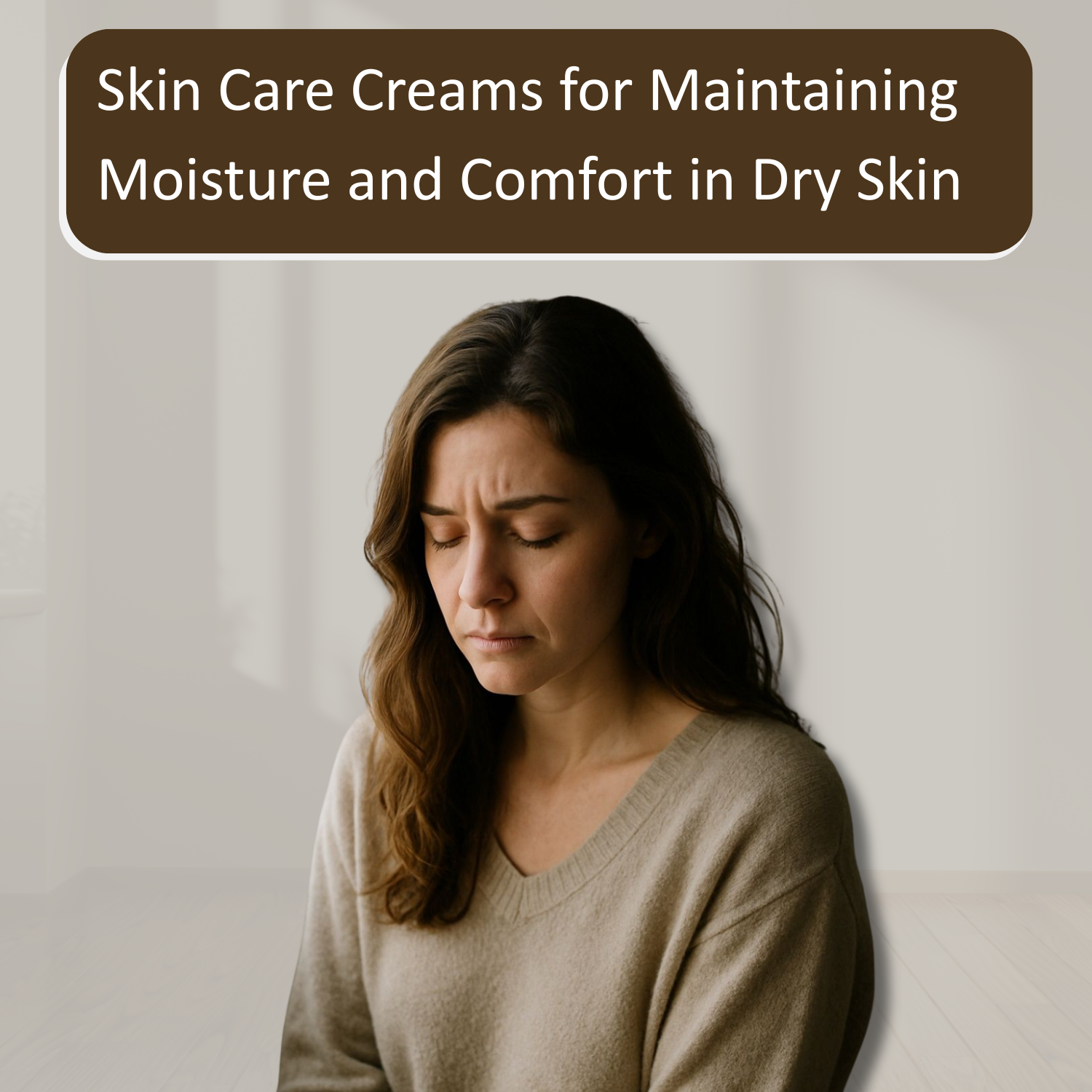 Skin Care Creams for Maintaining Moisture and Comfort in Dry or Stressed Skin