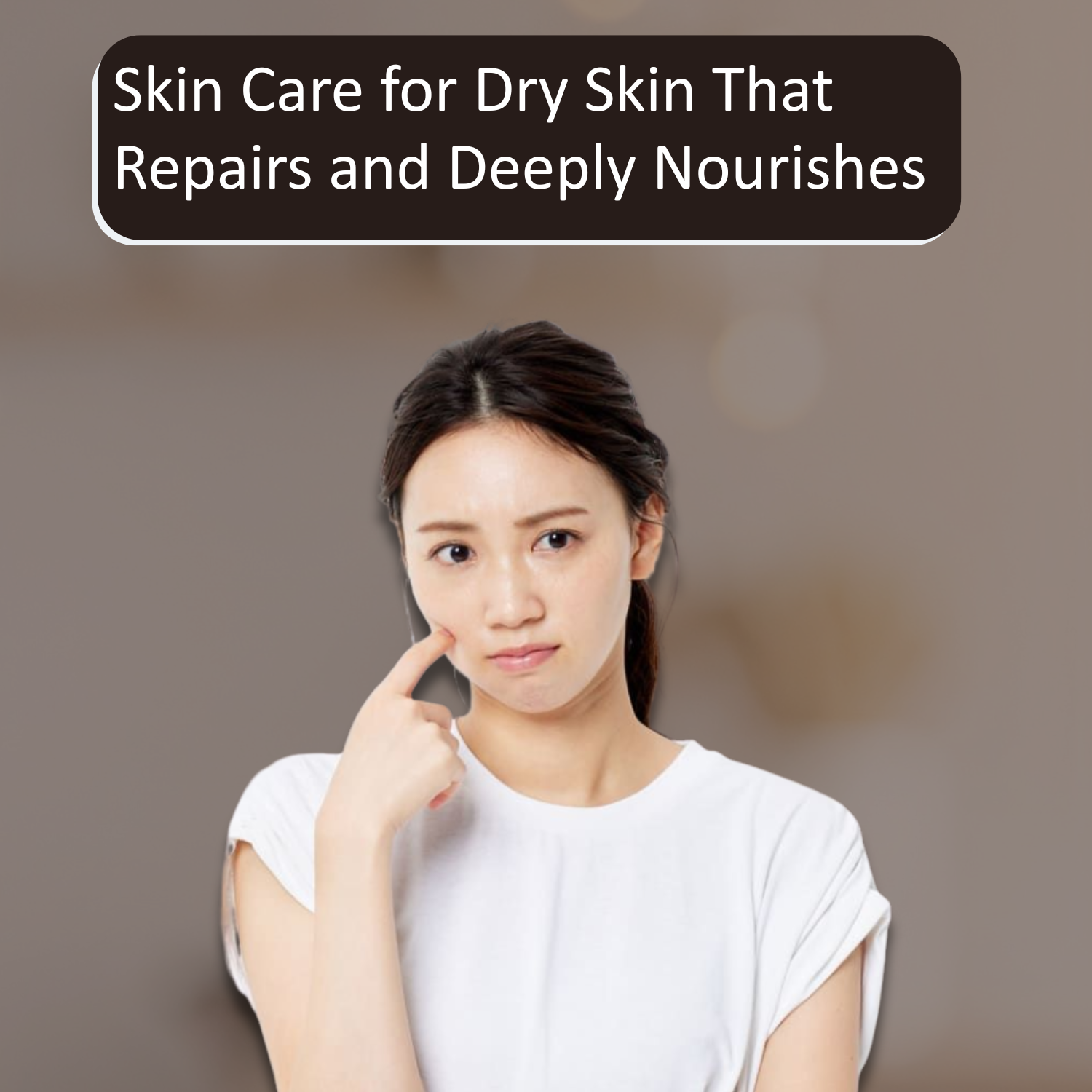 Skin Care for Dry Skin That Repairs and Deeply Nourishes