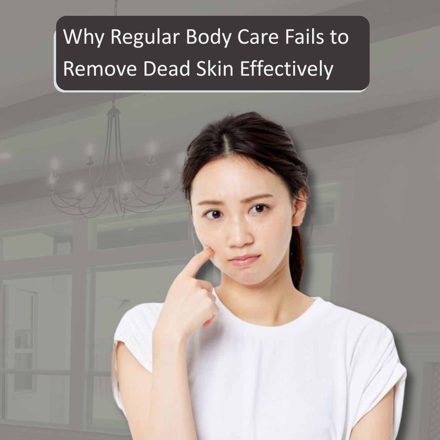 Why Regular Body Care Fails to Remove Dead Skin Effectively