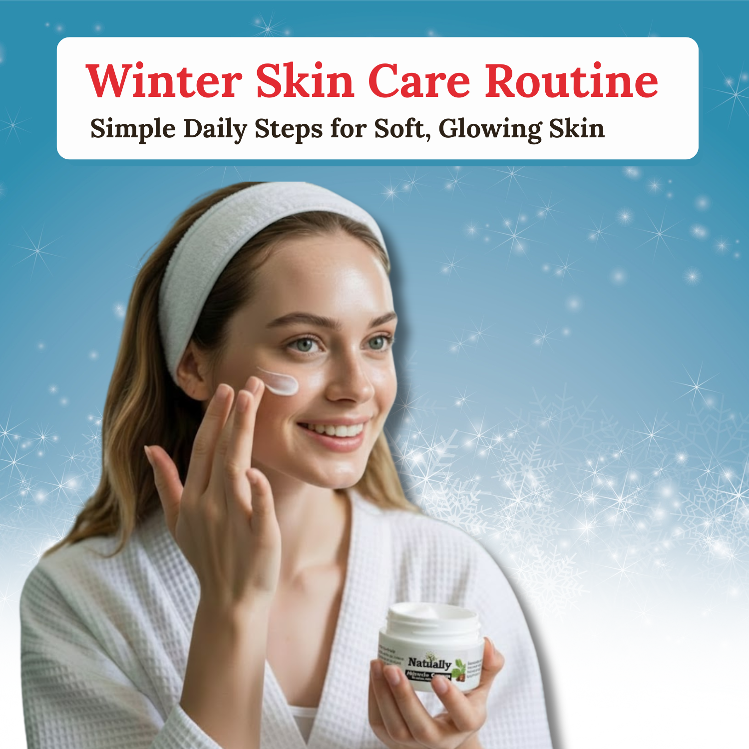 Winter Skin Care Routine: Simple Daily Steps for Soft, Glowing Skin